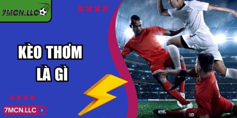 Kèo Thơm Là Gì Và Cách Nhận Diện Tỷ Số Vàng Trong Bóng Đá 9 Kèo Thơm Là Gì Và Cách Nhận Diện Tỷ Số Vàng Trong Bóng Đá